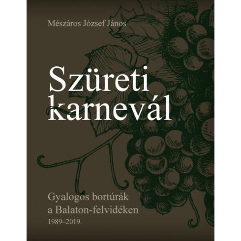 Mészáros József János: Szüreti karnevál - Gyalogos bortúrák a Balaton-felvidéken 1989-2019.