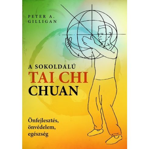 Peter A. Gilligan: A sokoldalú Tai Chi Chuan - Önfejlesztés, önvédelem, egészség