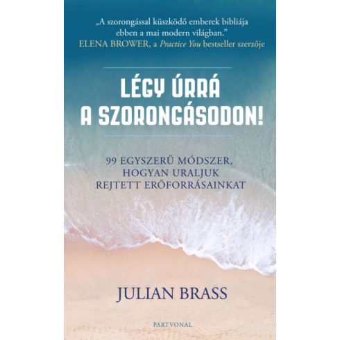 Julian Brass: Légy úrrá a szorongásodon! - 99 egyszerű módszer, hogyan uraljuk rejtett erőforrásainkat