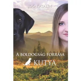 JOÓ KATALIN: A BOLDOGSÁG FORRÁSA A KUTYA