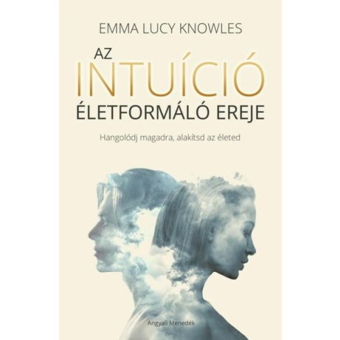 Emma Lucy Knowles: Az intuíció életformáló ereje - Hangolódj magadra, alakítsd az életed