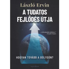   LÁSZLÓ ERVIN: A TUDATOS FEJLŐDÉS ÚTJA - HOGYAN TOVÁBB A BOLYGÓN