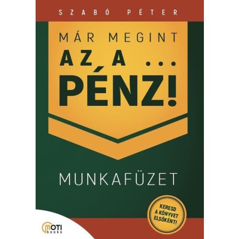 Szabó Péter: Már megint az a … pénz! - MUNKAFÜZET - 5 lépés az adósságok börtönéből a választás szabadsága felé