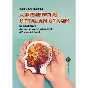   Farkas Márta: A demencia úttalan útjain - Segítőkönyv demens hozzátartozóval élő családoknak
