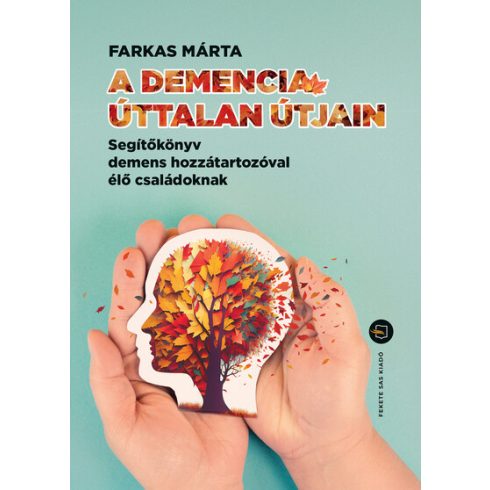 Farkas Márta: A demencia úttalan útjain - Segítőkönyv demens hozzátartozóval élő családoknak