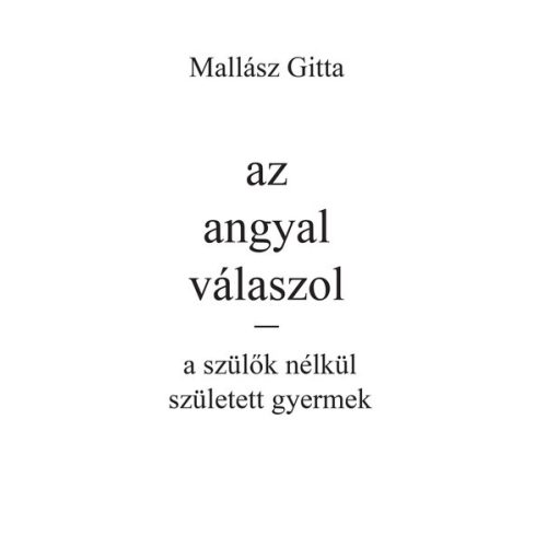 Mallász Gitta: az angyal válaszol - a szülők nélkül született gyermek