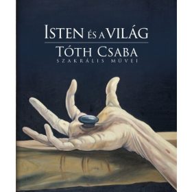   Tóth Csaba: Isten és a világ - Tóth Csaba szakrális művei
