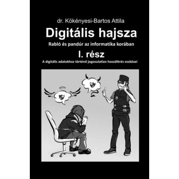   dr. Kökényesi-Bartos Attila: Digitális hajsza - Rabló és pandúr az informatika korában
