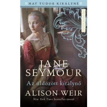 Alison Weir: Jane Seymour - Az üldözött királynő