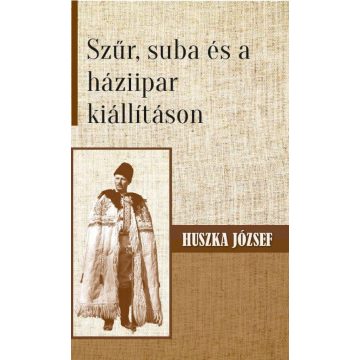 Huszka József: Szűr, suba és a háziipar kiállításon