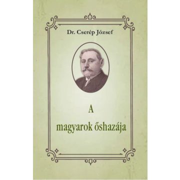 Dr Cserép József: A magyarok őshazája