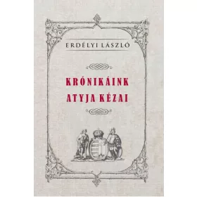 Erdélyi László: KRÓNIKÁINK ATYJA KÉZAI