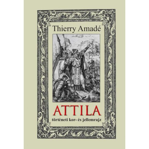 Thierry Amadé: ATTILA - történeti kor- és jellemrajz