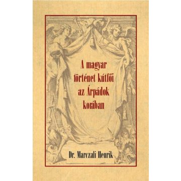   Dr. Marczali Henrik: A magyar történet kútfői az Árpádok korában