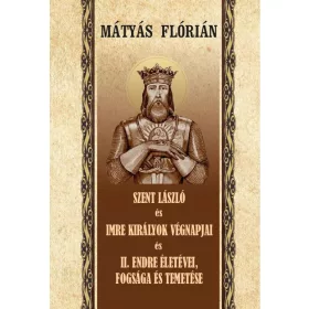   Mátyás Flórián: Szent László és Imre király végnapjai II. - Endre életévei és temetése