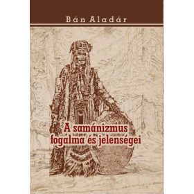 Bán Aladár: A samánizmus fogalma és jelenségei