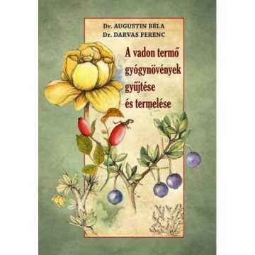  Dr. Augustin Béla, Dr. Darvas Ferenc: A vadon termő gyógynövények gyűjtése és termelése
