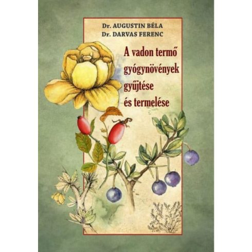 Dr. Augustin Béla, Dr. Darvas Ferenc: A vadon termő gyógynövények gyűjtése és termelése