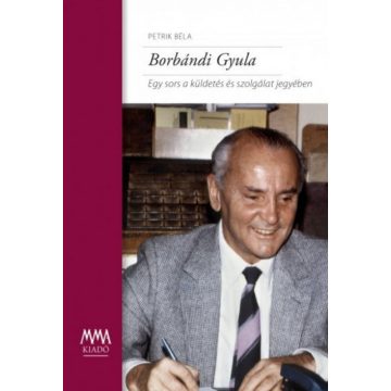   Petrik Béla: Borbándi Gyula - Egy sors a küldetés és szolgálat jegyében