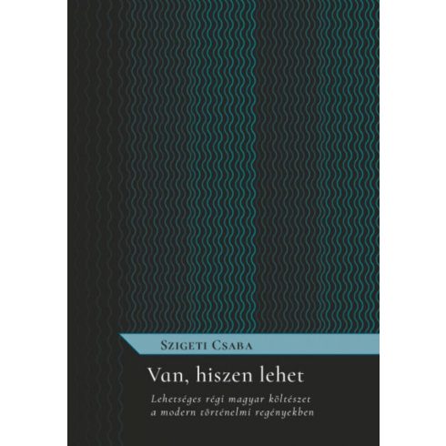 Szigeti Csaba: Van, hiszen lehet - Lehetséges régi magyar költészet a modern történelmi regényekben