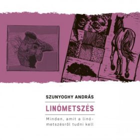   Szunyoghy András: Linómetszés - Minden, amit a linómetszésről tudni kell