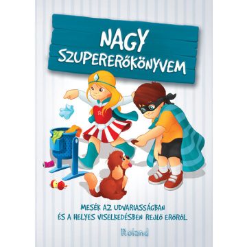   Szeghy Karolina: Nagy szupererőkönyvem - Mesék az udvariasságban és a helyes viselkedésben rejlő erőről (új kiadás)