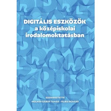  Fejes Richárd, Molnár Gábor Tamás: Digitális eszközök a középiskolai irodalomoktatásban