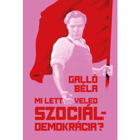 Galló Béla: Mi lett veled szociáldemokrácia? - Neoliberális zsákutcában a baloldal