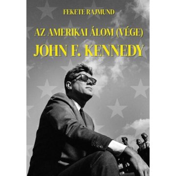 Fekete Rajmund: Az amerikai álom (vége) - John F. Kennedy