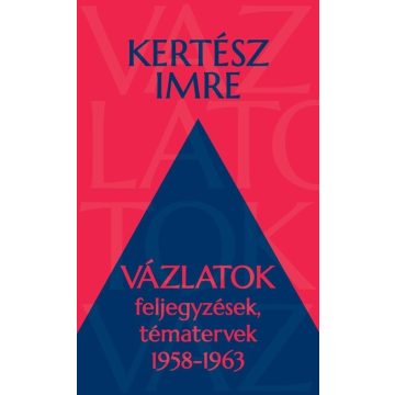   Kertész Imre: Vázlatok - Feljegyzések, tématervek 1958-1963