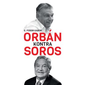   G. Fodor Gábor: Orbán kontra Soros - Három fejezet Orbán és Soros négy évtizedes küzdelméről