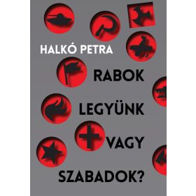   Halkó Petra: Rabok legyünk vagy szabadok? - Magyarország a társadalomátalakító kísérletek szorításában