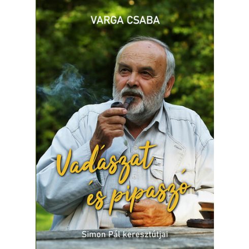 Varga Csaba: Vadászat és pipaszó - Simon Pál keresztútjai