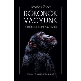   Kovács Zsolt: Rokonok vagyunk - Történetek csimpánzokról