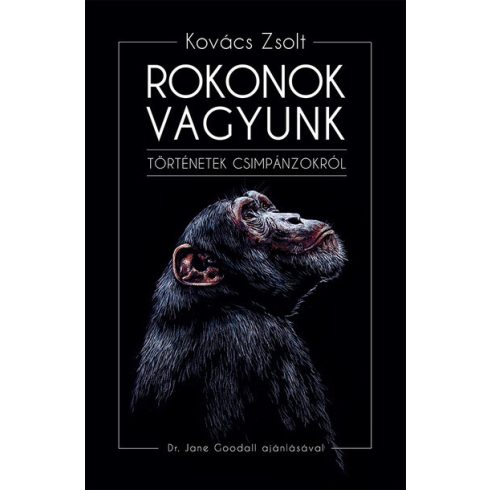 Kovács Zsolt: Rokonok vagyunk - Történetek csimpánzokról