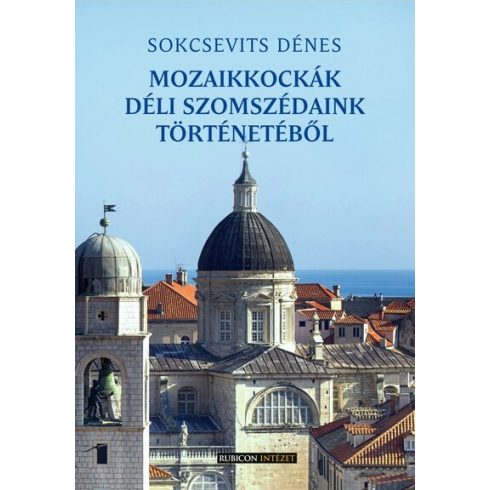Sokcsevits Dénes: Mozaikkockák déli szomszédaink történetéből