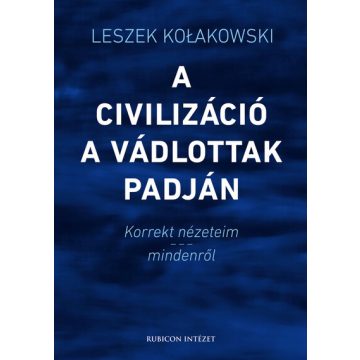   Leszek Kolakowski: A civilizáció a vádlottak padján - Korrekt nézeteim - mindenről