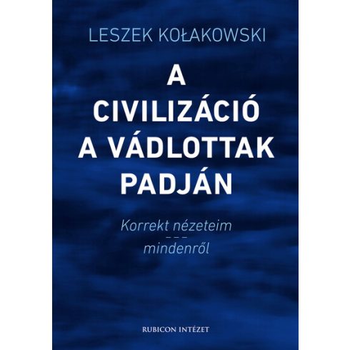 Leszek Kolakowski: A civilizáció a vádlottak padján - Korrekt nézeteim - mindenről