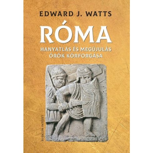 Edward J. Watts: Róma - Hanyatlás és megújulás örök körforgása