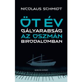   Nicolaus Schmidt: Öt év gályarabság az Oszmán Birodalomban
