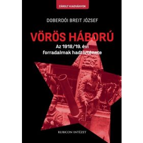   Doberdói Breit József: Vörös háború - Az 1918/19. évi forradalmak hadtörténete