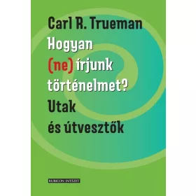   Carl R. Trueman: Hogyan (ne) írjunk történelmet? - Utak és útvesztők