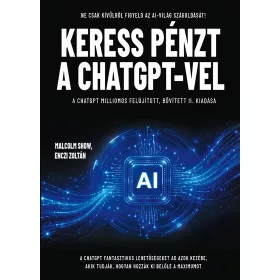   Malcolm Show: Keress pénzt a ChatGPT-vel - Ne csak kívülről figyeld az AI-világ száguldását! A ChatGPT milliomos (új kiadás)