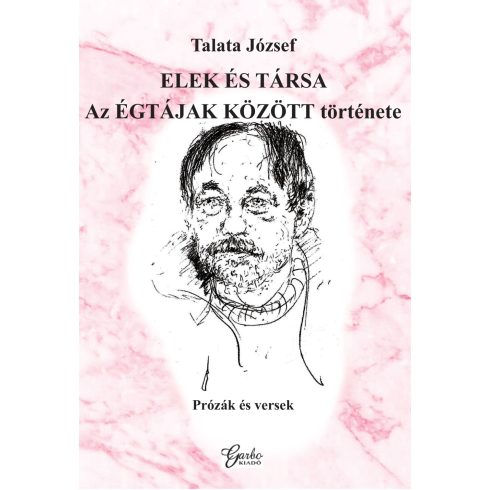 TALATA JÓZSEF: ELEK ÉS TÁRSA - AZ ÉGTÁJAK KÖZÖTT TÖRTÉNETE