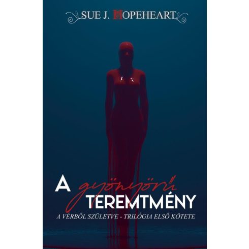 Sue J. Hopeheart: A gyönyörű teremtmény (Vérből születve 1.)