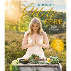 Katja Mathes: Éltető ételeink - Főzzünk intuitívan!