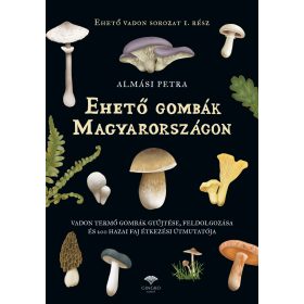   ALMÁSI PETRA: EHETŐ GOMBÁK MAGYARORSZÁGON - EHETŐ VADON SOROZAT I. RÉSZ