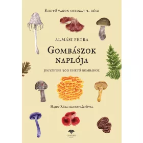   Almási Petra: Gombászok naplója - Jegyzetek 200 ehető gombához