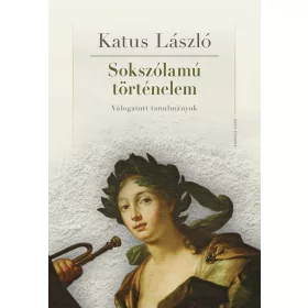   KATUS LÁSZLÓ: SOKSZÓLAMÚ TÖRTÉNELEM - MÁSODIK, JAVÍTOTT KIADÁS