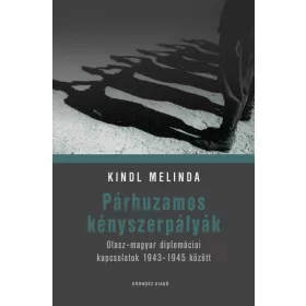   Kindl Melinda: Párhuzamos kényszerpályák - Olasz-magyar diplomáciai kapcsolatok 1943-1945 között